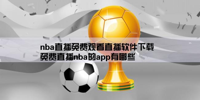 nba直播免费观看直播软件下载,免费直播nba的app有哪些