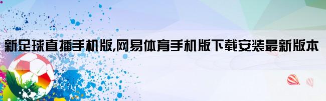 新足球直播手机版,网易体育手机版下载安装最新版本