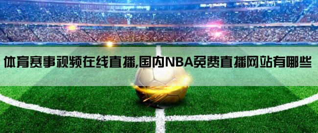 体育赛事视频在线直播,国内NBA免费直播网站有哪些