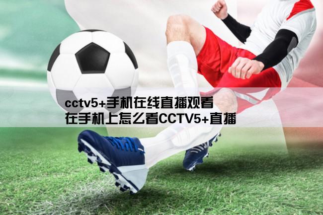 cctv5+手机在线直播观看,在手机上怎么看CCTV5+直播