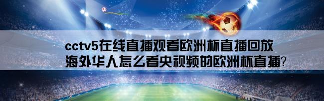 cctv5在线直播观看欧洲杯直播回放,海外华人怎么看央视频的欧洲杯直播？