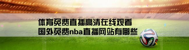 体育免费直播高清在线观看,国外免费nba直播网站有哪些