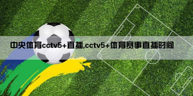 中央体育cctv5+直播,cctv5+体育赛事直播时间