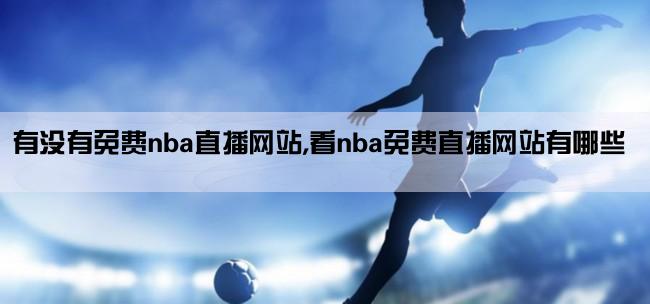 有没有免费nba直播网站,看nba免费直播网站有哪些