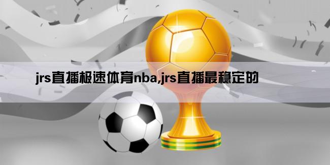 jrs直播极速体育nba,jrs直播最稳定的