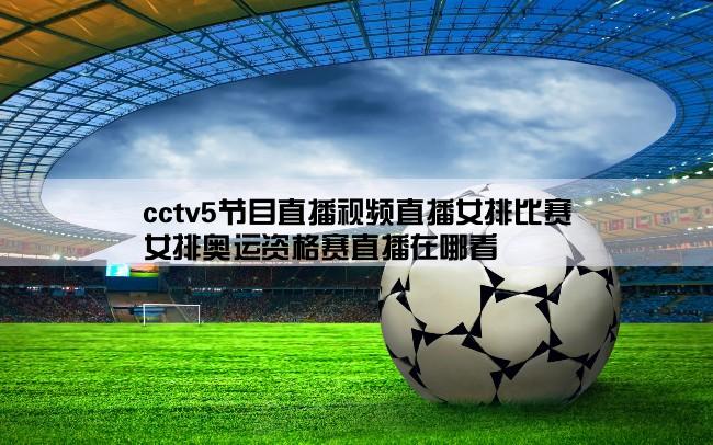 cctv5节目直播视频直播女排比赛,女排奥运资格赛直播在哪看