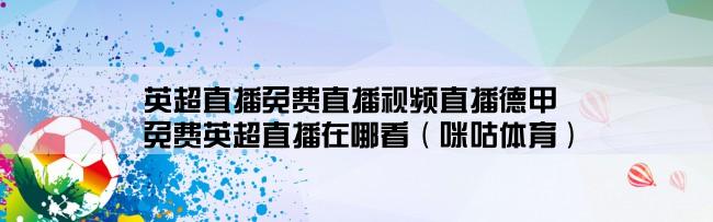 英超直播免费直播视频直播德甲,免费英超直播在哪看（咪咕体育）