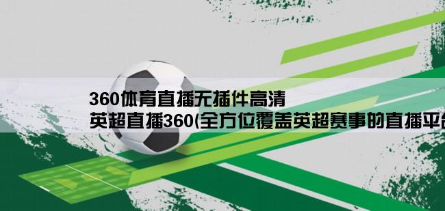 360体育直播无插件高清,英超直播360(全方位覆盖英超赛事的直播平台)