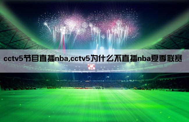 cctv5节目直播nba,cctv5为什么不直播nba夏季联赛