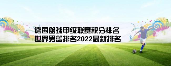 德国篮球甲级联赛积分排名,世界男篮排名2022最新排名