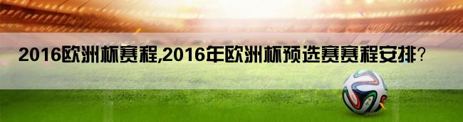 2016欧洲杯赛程,2016年欧洲杯预选赛赛程安排？