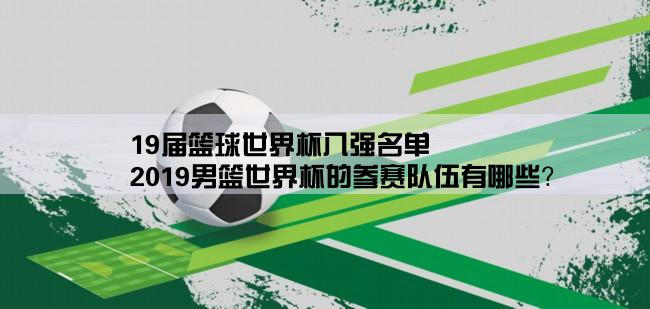 19届篮球世界杯八强名单,2019男篮世界杯的参赛队伍有哪些？