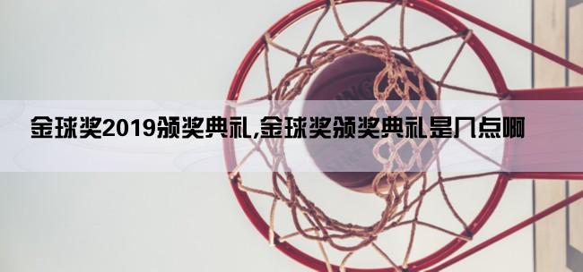 金球奖2019颁奖典礼,金球奖颁奖典礼是几点啊