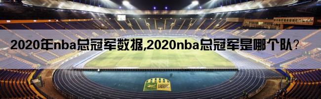 2020年nba总冠军数据,2020nba总冠军是哪个队？