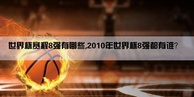 世界杯赛程8强有哪些,2010年世界杯8强都有谁？