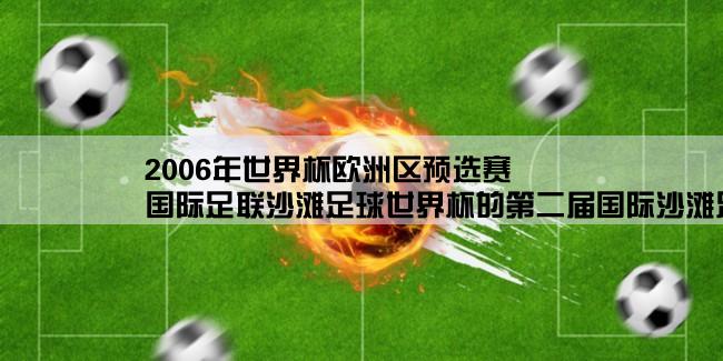 2006年世界杯欧洲区预选赛,国际足联沙滩足球世界杯的第二届国际沙滩足球世界杯