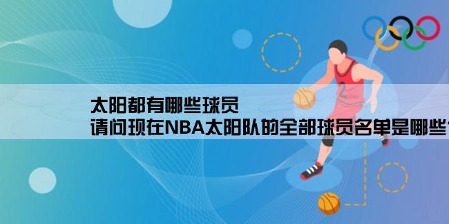 太阳都有哪些球员,请问现在NBA太阳队的全部球员名单是哪些？