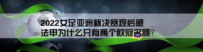 2022女足亚洲杯决赛观后感,法甲为什么只有两个欧冠名额？