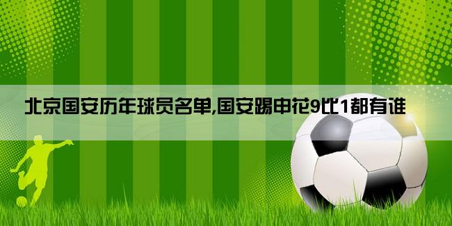 北京国安历年球员名单,国安踢申花9比1都有谁