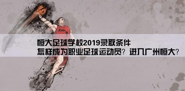 恒大足球学校2019录取条件,怎样成为职业足球运动员？进入广州恒大？