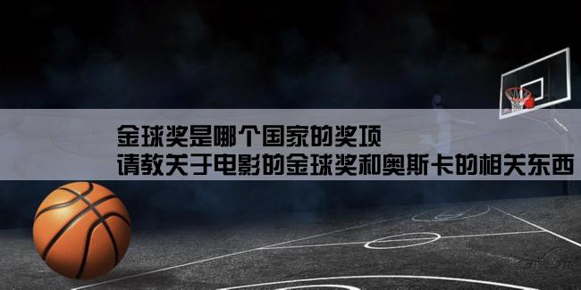 金球奖是哪个国家的奖项,请教关于电影的金球奖和奥斯卡的相关东西