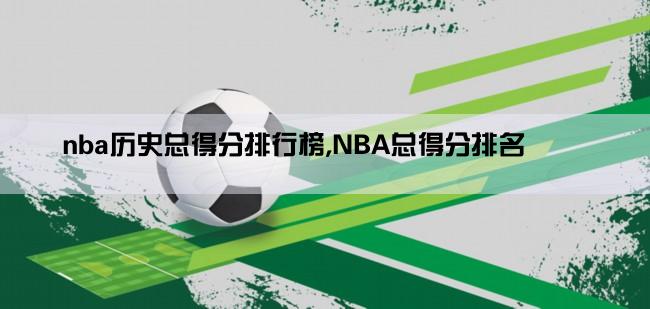 nba历史总得分排行榜,NBA总得分排名