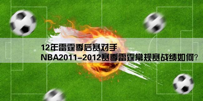 12年雷霆季后赛对手,NBA2011-2012赛季雷霆常规赛战绩如何？季后赛几比几淘汰对手？比分都是多