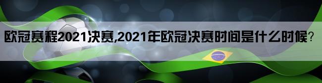 欧冠赛程2021决赛,2021年欧冠决赛时间是什么时候？